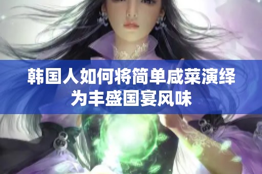 韩国人如何将简单咸菜演绎为丰盛国宴风味