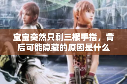 宝宝突然只剩三根手指，背后可能隐藏的原因是什么