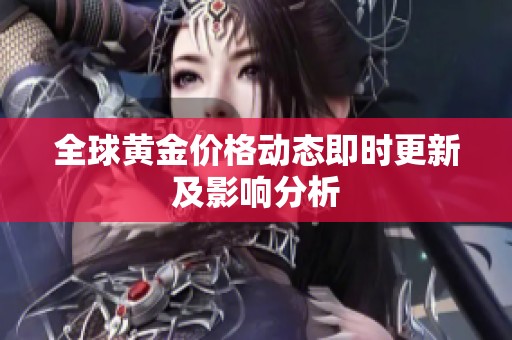 全球黄金价格动态即时更新及影响分析