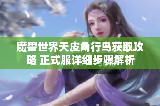 魔兽世界天皮角行鸟获取攻略 正式服详细步骤解析