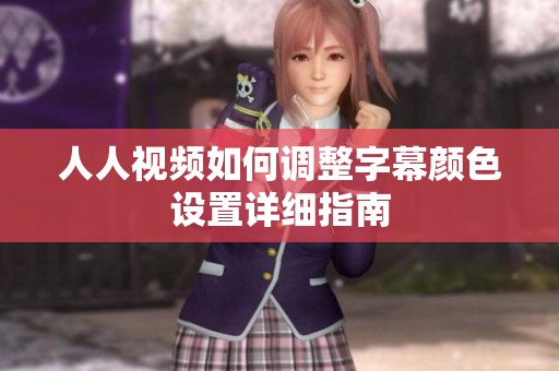 人人视频如何调整字幕颜色设置详细指南
