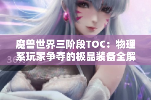 魔兽世界三阶段TOC：物理系玩家争夺的极品装备全解析