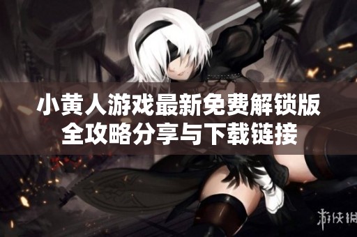 小黄人游戏最新免费解锁版全攻略分享与下载链接