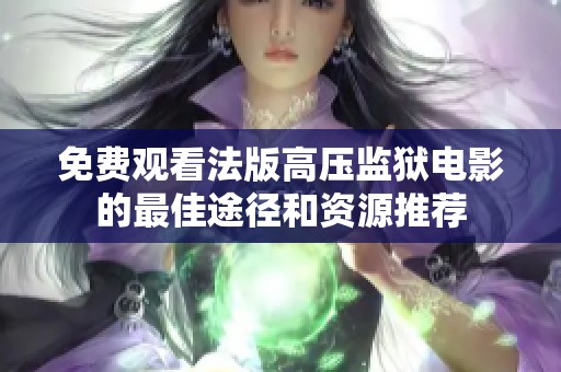 免费观看法版高压监狱电影的最佳途径和资源推荐