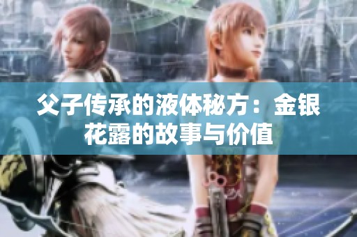 父子传承的液体秘方：金银花露的故事与价值