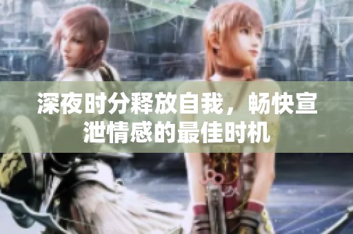 深夜时分释放自我，畅快宣泄情感的最佳时机