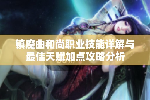 镇魔曲和尚职业技能详解与最佳天赋加点攻略分析