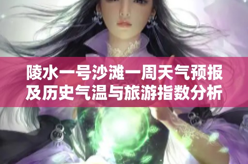 陵水一号沙滩一周天气预报及历史气温与旅游指数分析