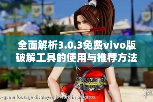 全面解析3.0.3免费vivo版破解工具的使用与推荐方法