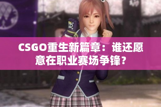 CSGO重生新篇章：谁还愿意在职业赛场争锋？