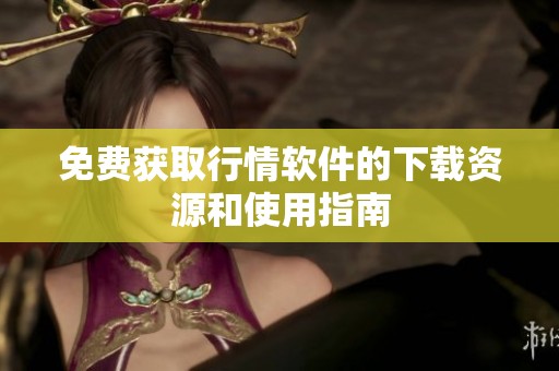 免费获取行情软件的下载资源和使用指南