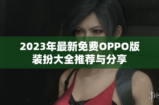 2023年最新免费OPPO版装扮大全推荐与分享