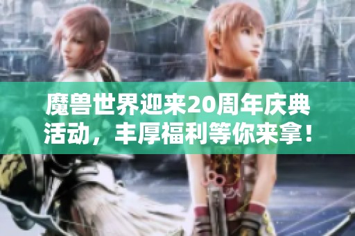 魔兽世界迎来20周年庆典活动，丰厚福利等你来拿！