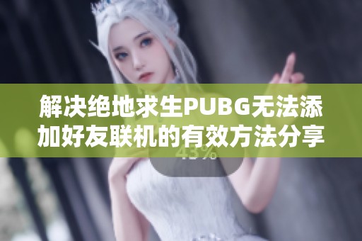 解决绝地求生PUBG无法添加好友联机的有效方法分享