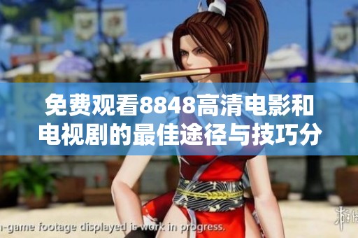 免费观看8848高清电影和电视剧的最佳途径与技巧分享