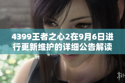 4399王者之心2在9月6日进行更新维护的详细公告解读