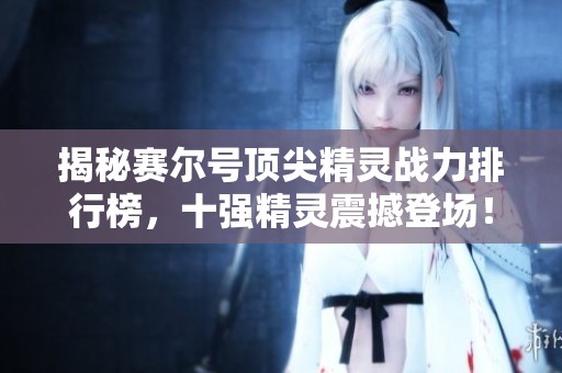 揭秘赛尔号顶尖精灵战力排行榜，十强精灵震撼登场！