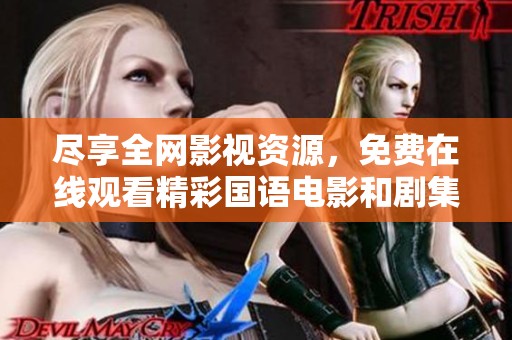 尽享全网影视资源，免费在线观看精彩国语电影和剧集
