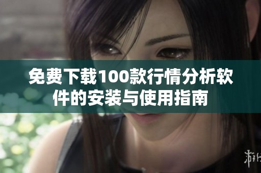 免费下载100款行情分析软件的安装与使用指南