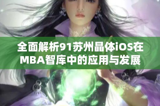 全面解析91苏州晶体iOS在MBA智库中的应用与发展