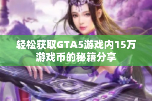 轻松获取GTA5游戏内15万游戏币的秘籍分享