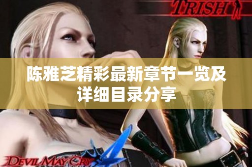 陈雅芝精彩最新章节一览及详细目录分享