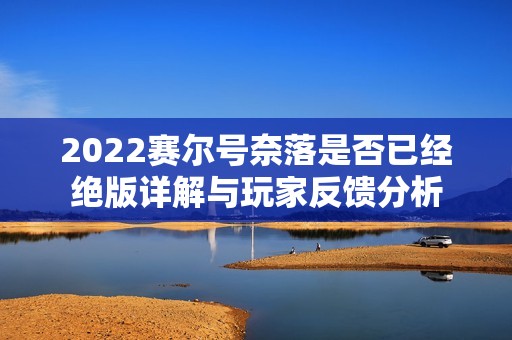 2022赛尔号奈落是否已经绝版详解与玩家反馈分析