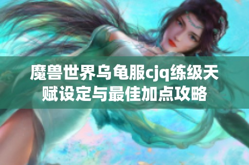 魔兽世界乌龟服cjq练级天赋设定与最佳加点攻略