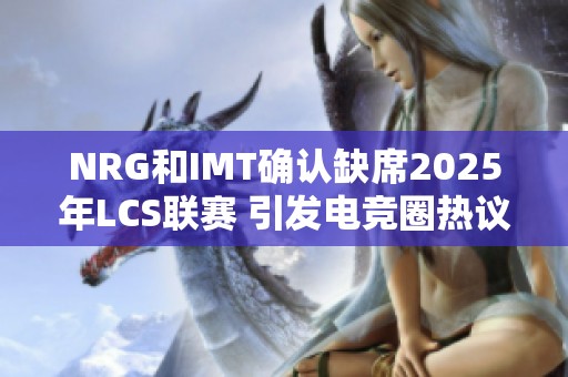 NRG和IMT确认缺席2025年LCS联赛 引发电竞圈热议