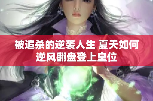 被追杀的逆袭人生 夏天如何逆风翻盘登上皇位