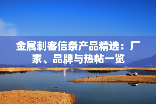 金属刺客信条产品精选：厂家、品牌与热帖一览
