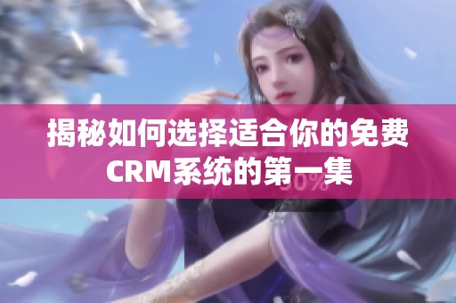 揭秘如何选择适合你的免费CRM系统的第一集