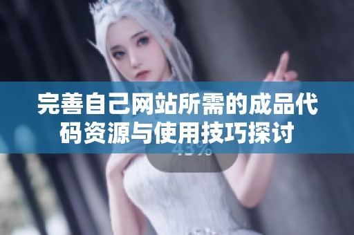 完善自己网站所需的成品代码资源与使用技巧探讨