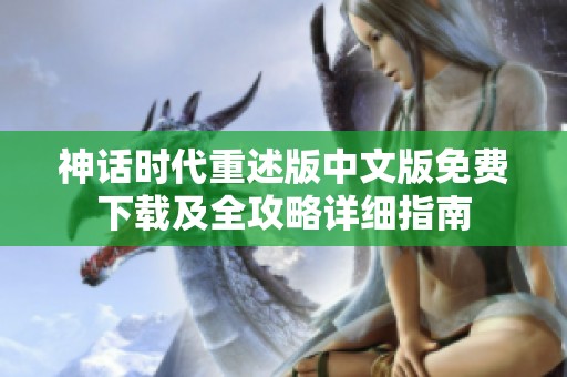 神话时代重述版中文版免费下载及全攻略详细指南