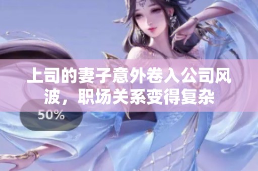 上司的妻子意外卷入公司风波，职场关系变得复杂