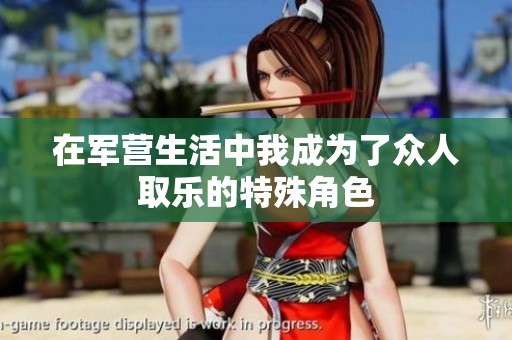 在军营生活中我成为了众人取乐的特殊角色