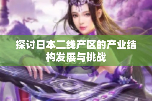 探讨日本二线产区的产业结构发展与挑战