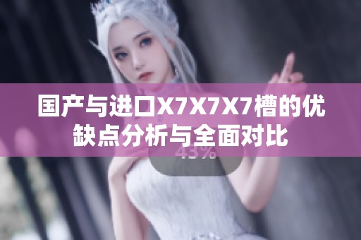 国产与进口X7X7X7槽的优缺点分析与全面对比