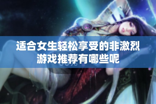 适合女生轻松享受的非激烈游戏推荐有哪些呢