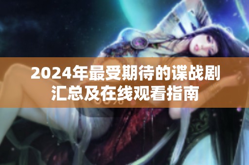 2024年最受期待的谍战剧汇总及在线观看指南