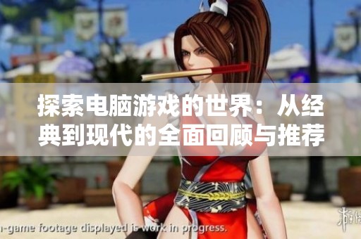 探索电脑游戏的世界：从经典到现代的全面回顾与推荐