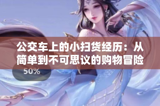 公交车上的小扫货经历：从简单到不可思议的购物冒险