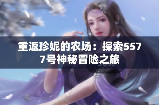 重返珍妮的农场：探索5577号神秘冒险之旅