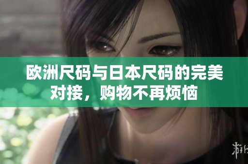 欧洲尺码与日本尺码的完美对接，购物不再烦恼