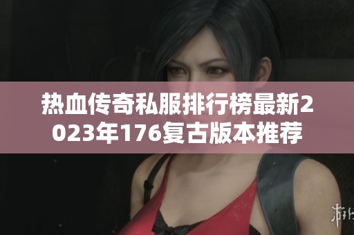 热血传奇私服排行榜最新2023年176复古版本推荐