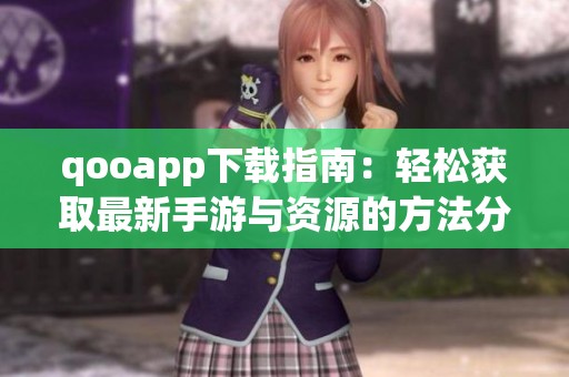qooapp下载指南：轻松获取最新手游与资源的方法分享