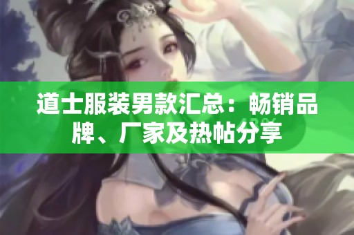 道士服装男款汇总：畅销品牌、厂家及热帖分享
