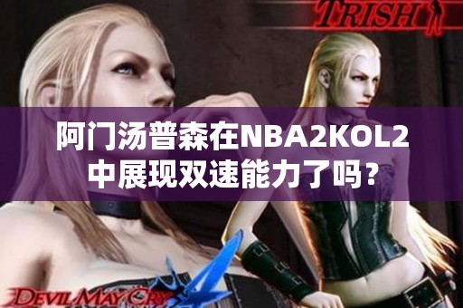 阿门汤普森在NBA2KOL2中展现双速能力了吗？