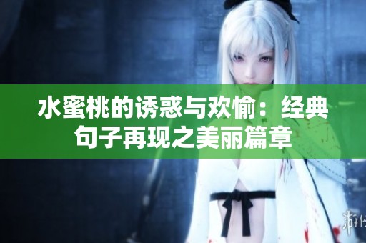 水蜜桃的诱惑与欢愉：经典句子再现之美丽篇章