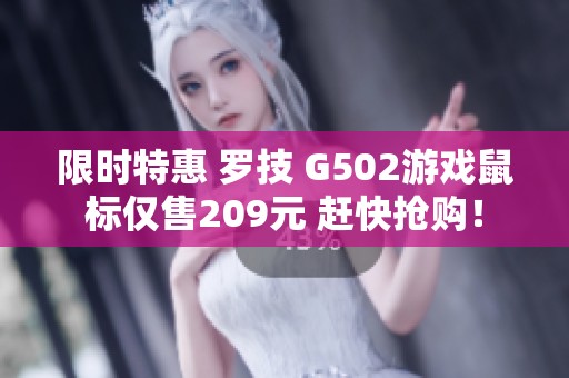 限时特惠 罗技 G502游戏鼠标仅售209元 赶快抢购！